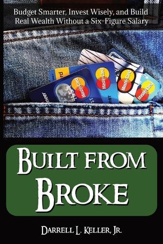 Built from Broke: Budget Smarter, Invest Wisely, and Build Real Wealth Without a Six-Figure Salary  by Darrell L Keller at Abbey's Bookshop, 