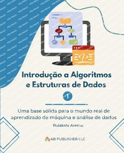 Introdução a Algoritmos e Estruturas de Dados 1: Uma base sólida para o mundo real de aprendizado de máquina e análise de dados  by Bolakale Aremu at Abbey's Bookshop, 