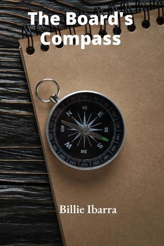 The Board's Compass: Navigating the Challenges of Modern Corporate Governance, Compliance Regulations, and Profitable Growth  by Billie Ibarra at Abbey's Bookshop, 