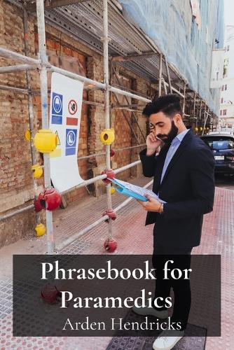 Phrasebook for Paramedics: A concise lexicon for efficient communication in emergency situations  by Arden Hendricks at Abbey's Bookshop, 