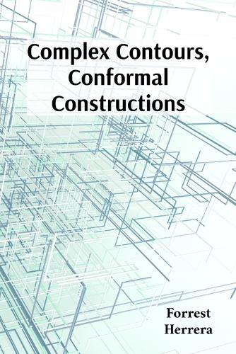 Complex Contours, Conformal Constructions: A detailed guide to conformal mappings, boundary value problems, and applications in physics and engineering  by Forrest Herrera at Abbey's Bookshop, 
