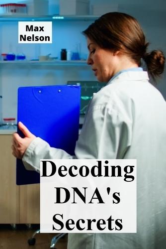 Decoding DNA's Secrets: Genetic Engineering, Personalized Medicine, and Bioethical Considerations  by Max Nelson at Abbey's Bookshop, 