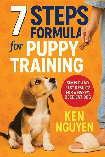7 Steps Formula for Puppy Training: Simple and Fast Results for a Happy, Obedient Dog  by Ken Nguyen at Abbey's Bookshop, 