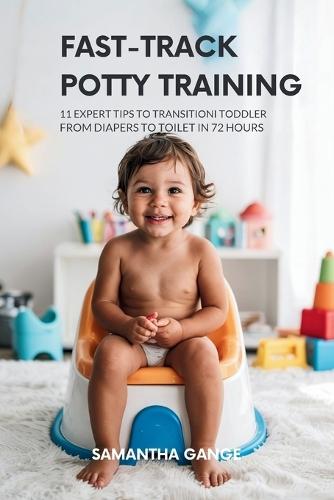 Fast-Track Potty Training: 11 Expert Tips To Transition Your Toddler From Diapers To Toilet In 72 Hours  by Samantha Gange at Abbey's Bookshop, 