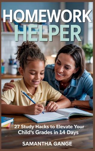 Homework Helper: 27 Study Hacks To Elevate Your Child's Grades In 14 Days  by Samantha Gange at Abbey's Bookshop, 