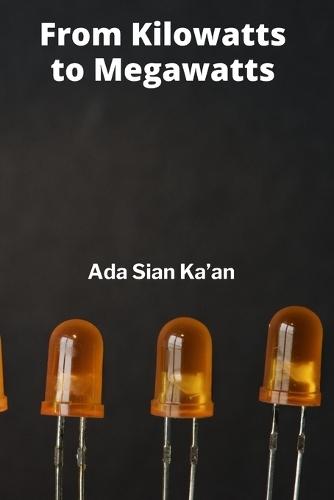 From Kilowatts to Megawatts: The Technological Advancement in Electrical Generation, A Case Study  by Ada Sian Ka'an at Abbey's Bookshop, 