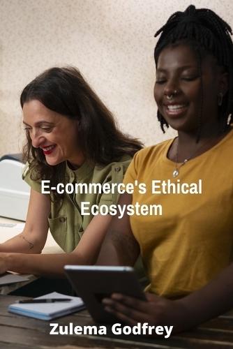 E-commerce's Ethical Ecosystem: Building Trust, Transparency and Sustainability in Online Business  by Zulema Godfrey at Abbey's Bookshop, 