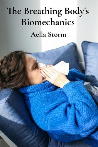 The Breathing Body's Biomechanics: Respiratory Mechanics And Anesthetic Implications For Optimal Pulmonary Function  by Aella Storm at Abbey's Bookshop, 