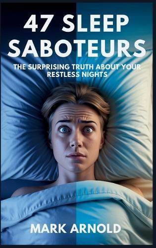 47 Sleep Saboteurs You Didn't Know About: The Surprising Truth About Your Restless Nights  by Mark Arnold at Abbey's Bookshop, 