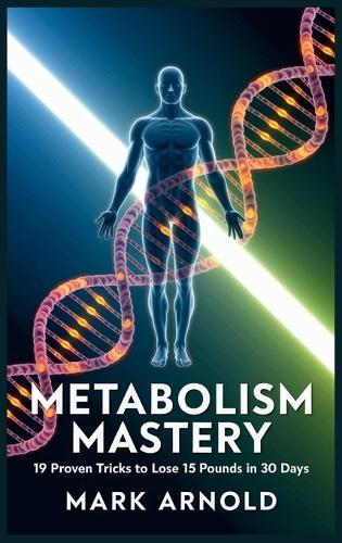 Metabolism Mastery: 19 Proven Tricks to Lose 15 Pounds in 30 Days  by Mark Arnold at Abbey's Bookshop, 