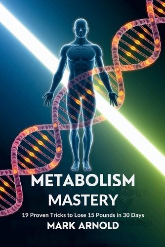 Metabolism Mastery: 19 Proven Tricks to Lose 15 Pounds in 30 Days  by Mark Arnold at Abbey's Bookshop, 