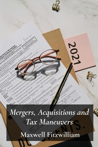 Mergers, Acquisitions and Tax Maneuvers: A Guide to Navigating Tax Implications During Business Transactions  by Maxwell Fitzwilliam at Abbey's Bookshop, 