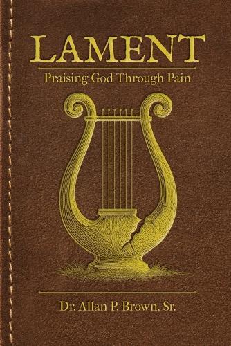 Lament: Praising God Through Pain  by Allan Brown at Abbey's Bookshop, 