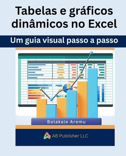Tabelas e gráficos dinâmicos no Excel: Um guia visual passo a passo  by Bolakale Aremu at Abbey's Bookshop, 