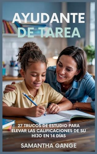 Ayudante De Tarea: 27 Hacks De Estudio Para Elevar Las Calificaciones De Su Hijo En 14 Días  by Samantha Gange at Abbey's Bookshop, 