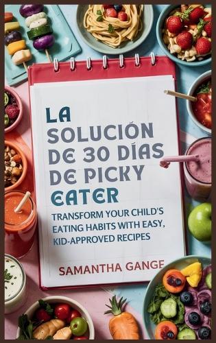 La Solución Picky Eater De 30 Días: Transforme Los Hábitos Alimenticios De Su Hijo Con Recetas Fáciles Y Aprobadas Por Los Niños  by Samantha Gange at Abbey's Bookshop, 