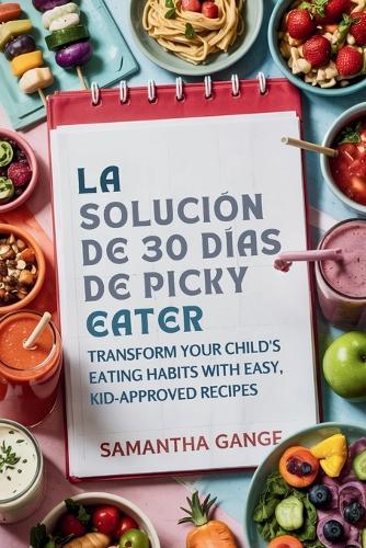 La Solución Picky Eater De 30 Días: Transforme Los Hábitos Alimenticios De Su Hijo Con Recetas Fáciles Y Aprobadas Por Los Niños  by Samantha Gange at Abbey's Bookshop, 