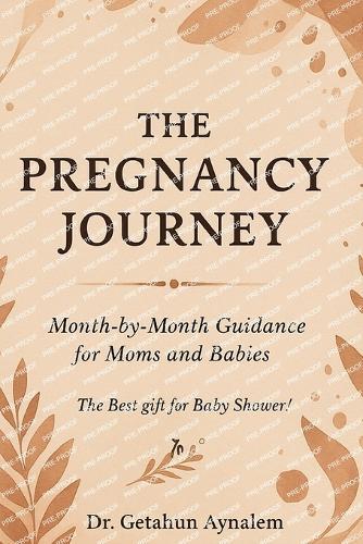 The Pregnancy Journey: Month-by-Month Guidance for Moms and Babies (The Best Gift for Baby Shower!)  by Dr Getahun Aynalem at Abbey's Bookshop, 