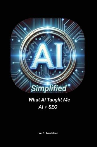 AI Simplified What AI Taught Me AI + SEO  by W N Gustafson at Abbey's Bookshop, 