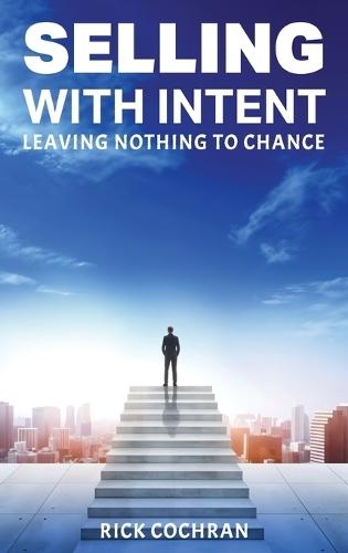 Selling with Intent: Leave nothing to Chance  by Rick Cochran at Abbey's Bookshop, 