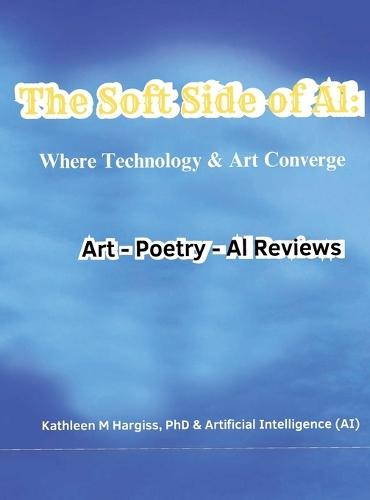 The Soft Side of AI: Where Art & Technology Converge: Where Art & Technology Converge