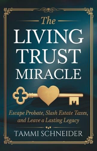 The Living Trust Miracle: Escape Probate, Slash Estate Taxes, and Leave a Lasting Legacy  by Tammi Schneider at Abbey's Bookshop, 