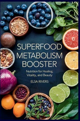 Superfood Metabolism Booster: Nutrition for Healing, Vitality, and Beauty The Innovative Integration of Modern Nutritional Science and Ancient Ayurvedic Wisdom  by Elsa Rivers at Abbey's Bookshop, 