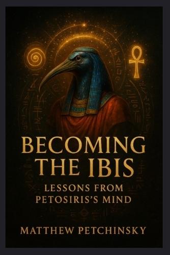 Becoming the Ibis: Lessons from Petosiris's Mind  by Matthew Petchinsky at Abbey's Bookshop, 
