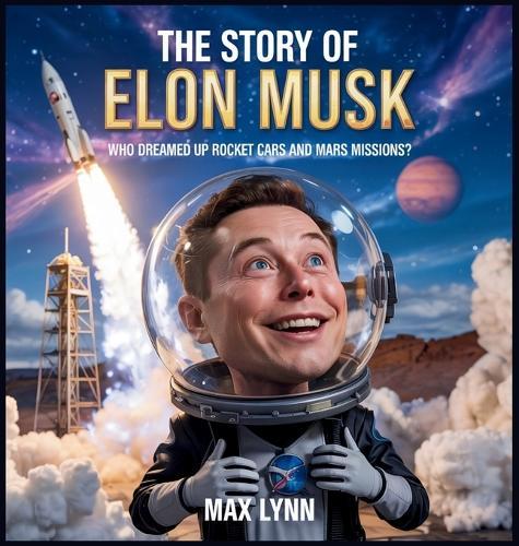 The Story of Elon Musk: Who Dreamed Up Rocket Cars and Mars Missions?  by Max Lynn at Abbey's Bookshop, 