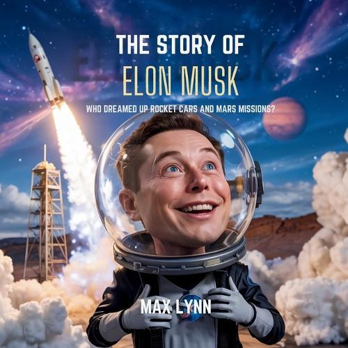 The Story of Elon Musk: Who Dreamed Up Rocket Cars and Mars Missions?  by Max Lynn at Abbey's Bookshop, 