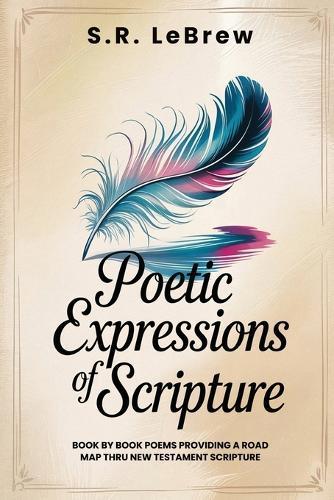 Poetic Expressions of Scripture: Book by Book Poems providing a road map to New Testament Scripture  by S R Lebrew at Abbey's Bookshop, 