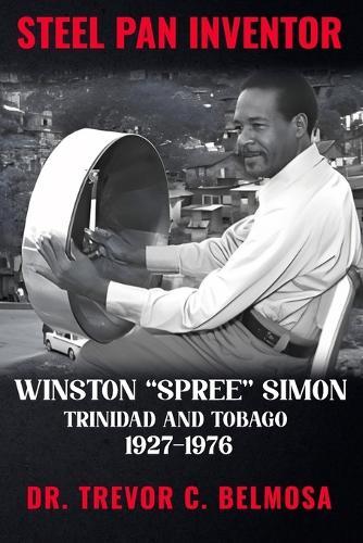 Steel Pan Inventor: WINSTON ""SPREE"" SIMON"" Trinidad & Tobago 1927-1976  by Dr Trevor C Belmosa at Abbey's Bookshop, 