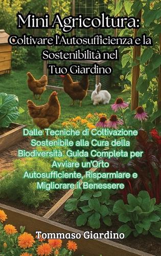 Mini Agricoltura: Coltivare l'Autosufficienza e la Sostenibilità nel Tuo Giardino: Dalle Tecniche di Coltivazione Sostenibile alla Cura della Biodiversità. Guida Completa per Avviare un'Orto Autosufficiente, Risparmiare e Migliorare il Benessere  by Tommaso Giardino at Abbey's Bookshop, 