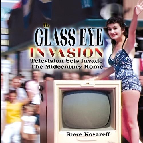 The Glass Eye Invasion--Television Sets Invade The Midcentury Home  by Steven John Kosareff at Abbey's Bookshop, 