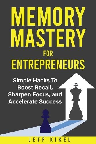 Memory Mastery For Entrepreneurs: imple Hacks To Boost Recall, Sharpen Focus, and Accelerate Success  by Jeff Kikel at Abbey's Bookshop, 