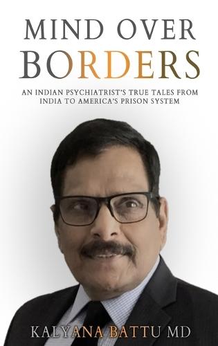 Mind Over Borders: An Indian Psychiatrist's True Tales from India to America's Prison System  by Kalyana Battu at Abbey's Bookshop, 
