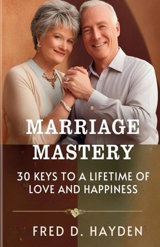 Marriage Mastery: 30 Keys to a Lifetime of Love and Happiness  by Fred D Hayden at Abbey's Bookshop, 