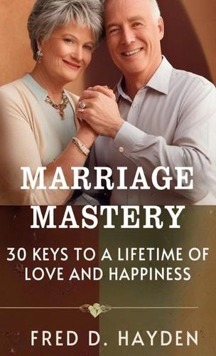 Marriage Mastery: 30 Keys to a Lifetime of Love and Happiness  by Fred D Hayden at Abbey's Bookshop, 