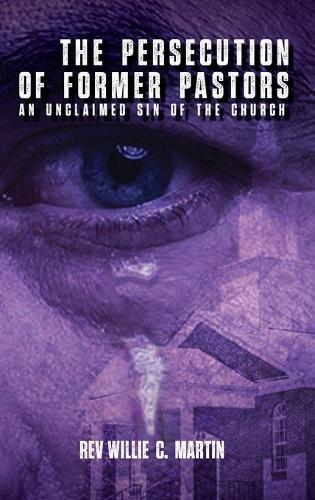 The Persecution of Former Pastors: An Unclaimed Sin of the Church  by REV Willie C Martin at Abbey's Bookshop, 