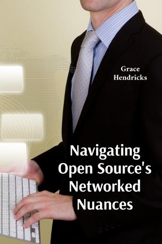 Navigating Open Source's Networked Nuances: A Comprehensive Overview of Open Source Software Licensing  by Grace Hendricks at Abbey's Bookshop, 