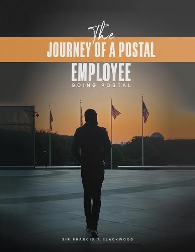 The Journey of a Postal Employee: Going Postal  by Sir Francis T Blackwood at Abbey's Bookshop, 