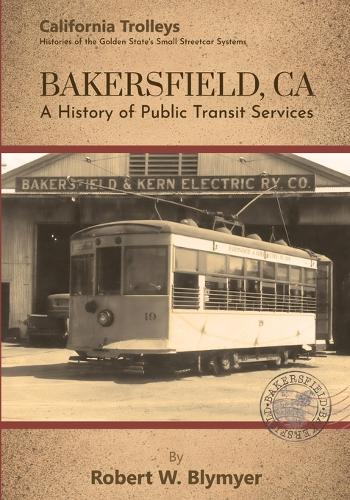 Bakersfield, CA: A History of Public Transit Services  by Robert W Blymyer at Abbey's Bookshop, 