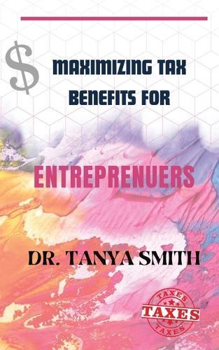 Maximizing Tax Benefits for Entreprenuers  by Dr Tanya Smith at Abbey's Bookshop, 