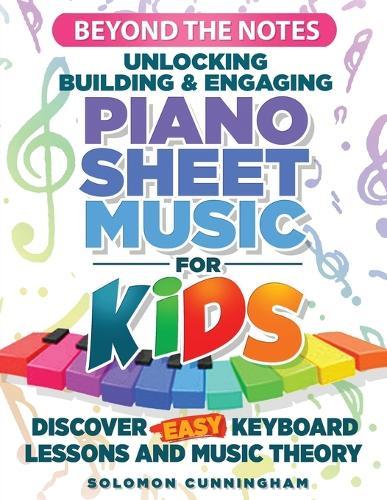 Beyond the Notes Unlocking Building & Engaging Piano Sheet Music For Kids: Discover Easy Keyboard Lessons And Music Theory  by Solomon L Cunningham at Abbey's Bookshop, 