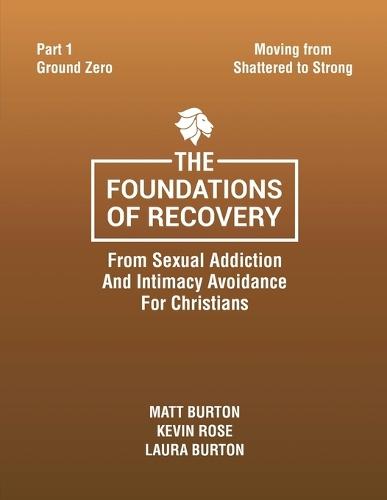 The Foundations of Recovery From Sexual Addiction And Intimacy Avoidance for Christians Part One Ground Zero  by Matt Burton at Abbey's Bookshop, 