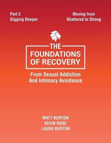 The Foundations of Recovery from Sexual Addiction and Intimacy Avoidance: Part 2 - Digging Deeper  by Matt Burton at Abbey's Bookshop, 