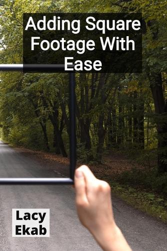 Adding Square Footage With Ease: Transforming Your Home's Exterior With Innovative DIY Techniques  by Lacy Ekab at Abbey's Bookshop, 
