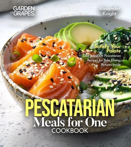 Beginner's Guide to Pescatarian Cookbook: 100+ Essential Recipes for a Healthy Start, Pictures Included