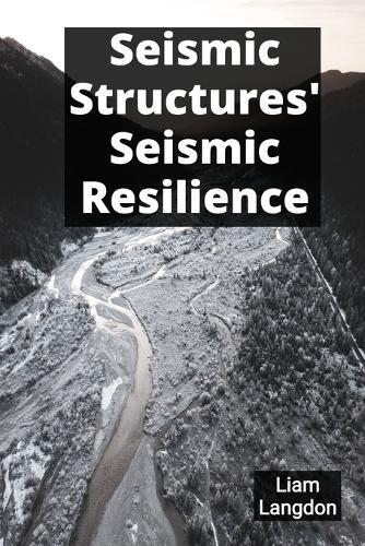 Seismic Structures' Seismic Resilience: Seismic Retrofitting For Enhanced Building Safety  by Liam Langdon at Abbey's Bookshop, 