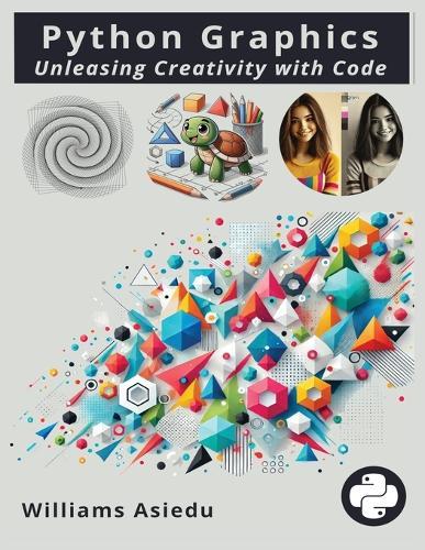 Python Graphics: Unleashing Creativity with Code  by Williams Asiedu at Abbey's Bookshop, 